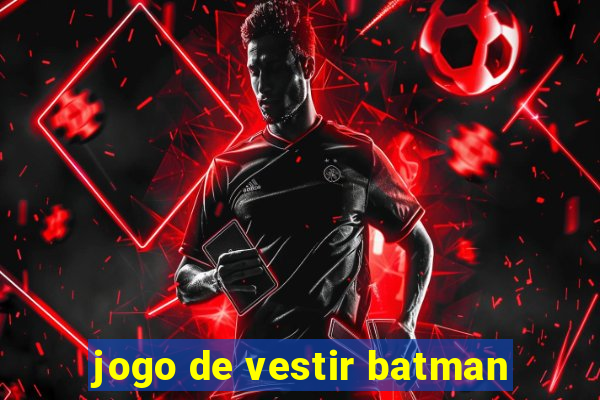 jogo de vestir batman